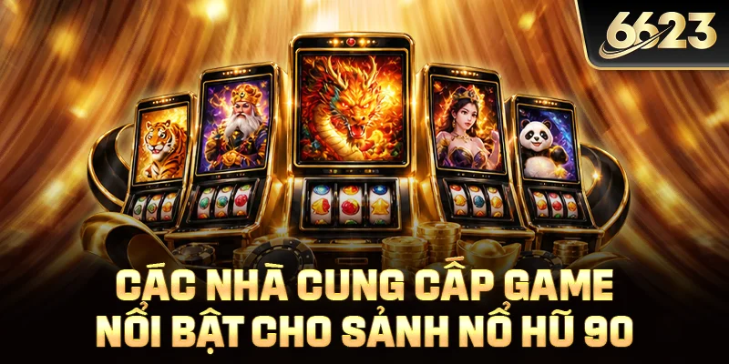 Các nhà cung cấp game nổi bật cho sảnh Nổ hũ 90