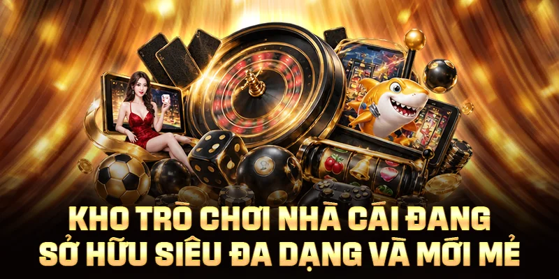 Kho trò chơi nhà cái đang sở hữu siêu đa dạng và mới mẻ