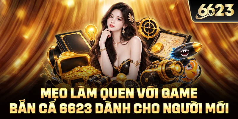 Mẹo làm quen với game bắn cá 6623 dành cho người mới