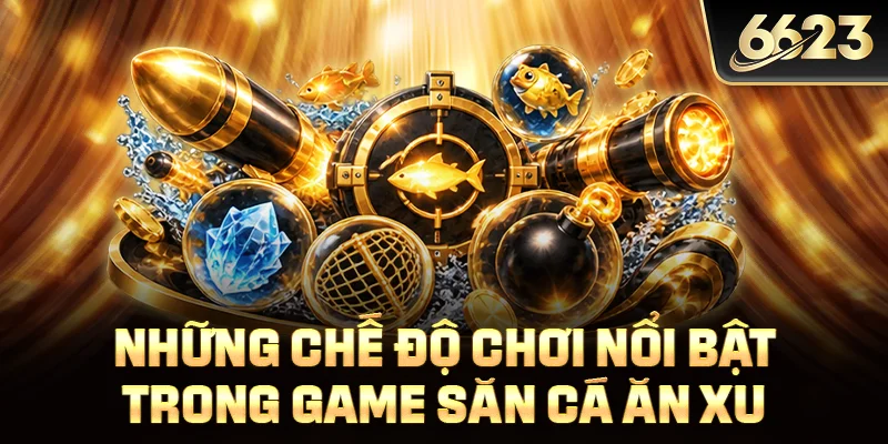 Những chế độ chơi nổi bật trong game săn cá ăn xu