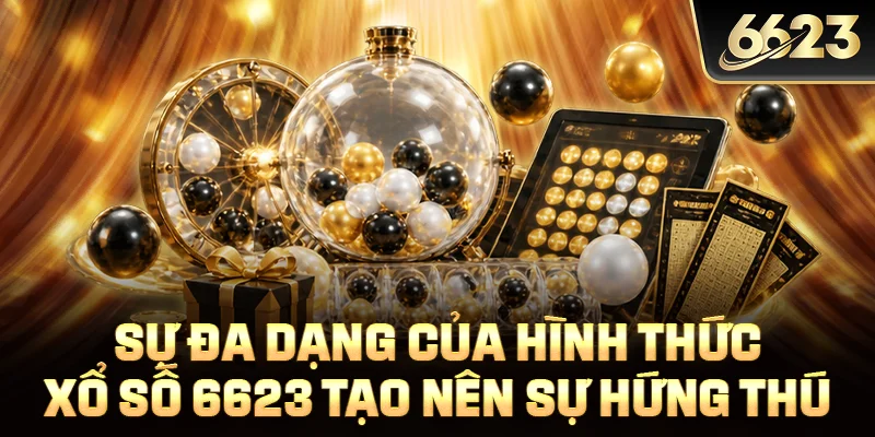 Sự đa dạng của hình thức xổ số 6623 tạo nên sự hứng thú