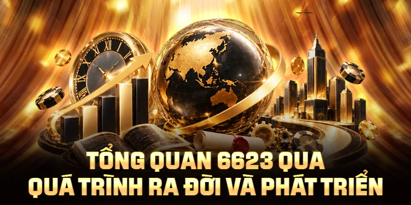 Tổng quan 6623 qua quá trình ra đời và phát triển