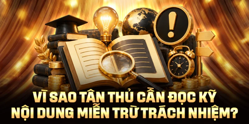 Vì sao tân thủ cần đọc kỹ nội dung miễn trừ trách nhiệm?