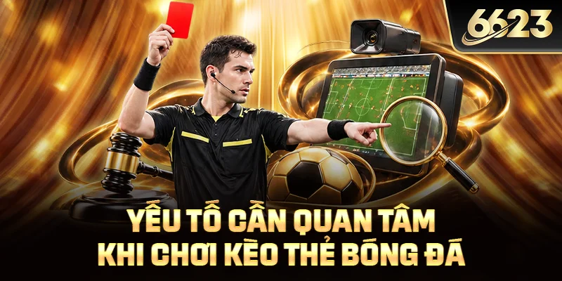 Yếu tố cần quan tâm khi chơi kèo thẻ bóng đá
